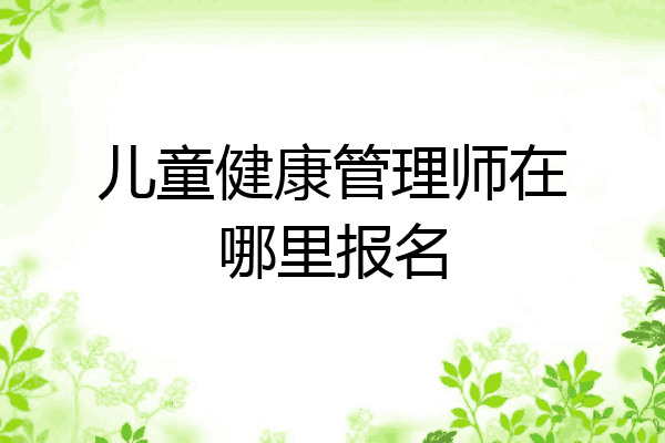 儿童健康管理师在哪里报名
