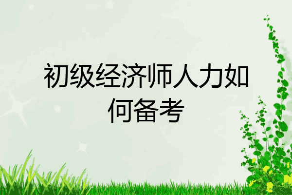 初级经济师人力如何备考