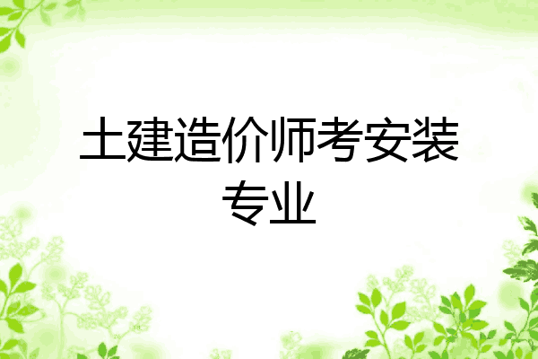 土建造价师考安装专业