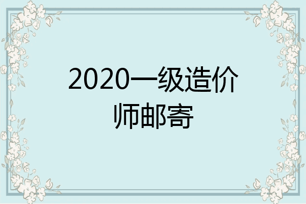 2020一级造价师邮寄