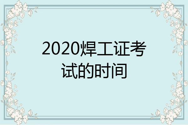 2020焊工证考试的时间