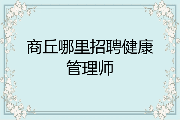 商丘哪里招聘健康管理师