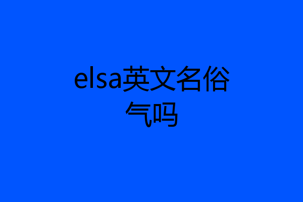 elsa英文名俗气吗