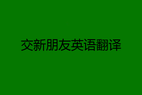 交新朋友英语翻译