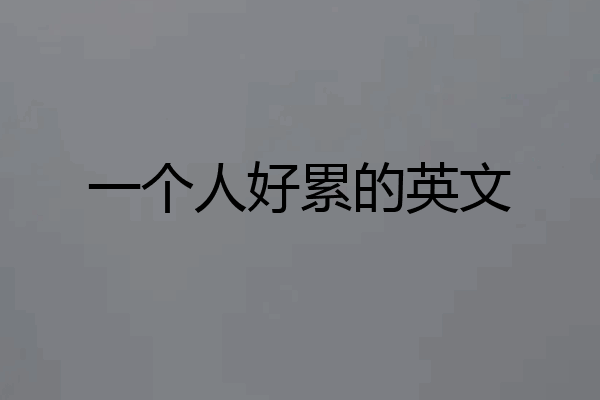 一个人好累的英文