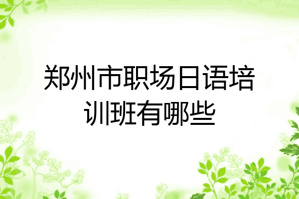 郑州市职场日语培训班有哪些