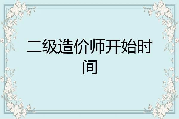 二级造价师开始时间