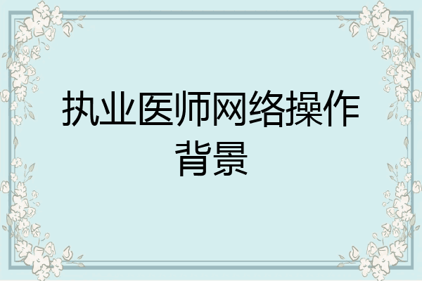 执业医师网络操作背景