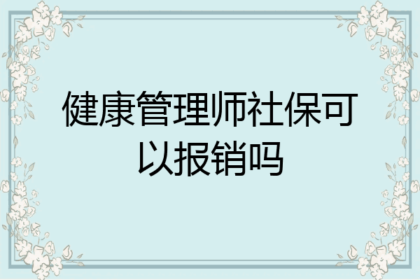 健康管理师社保可以报销吗