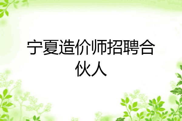 宁夏造价师招聘合伙人