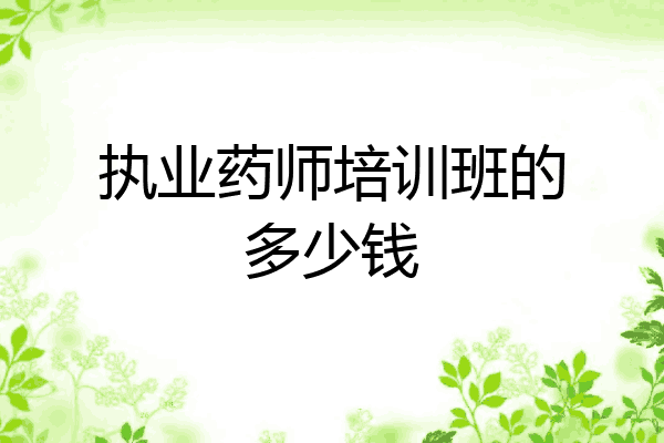 执业药师培训班的多少钱