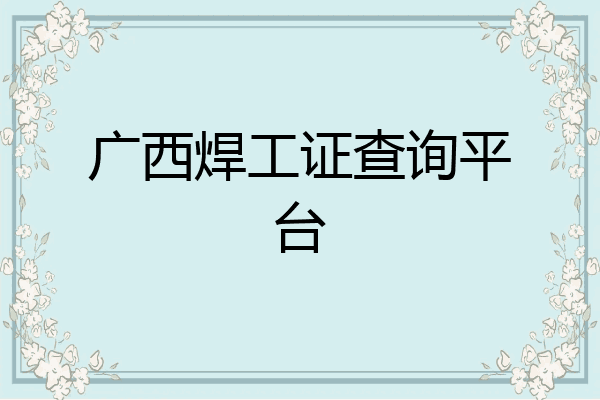 广西焊工证查询平台