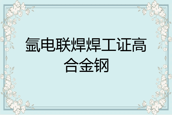 氩电联焊焊工证高合金钢