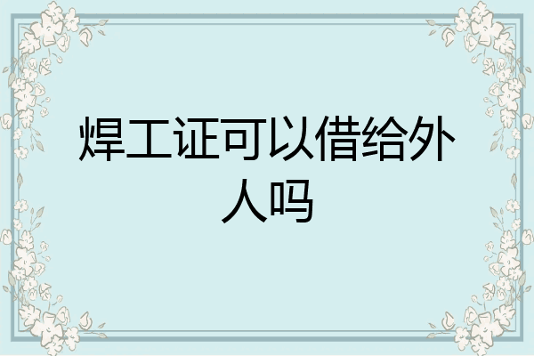 焊工证可以借给外人吗