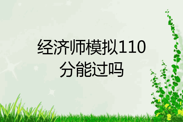 经济师模拟110分能过吗
