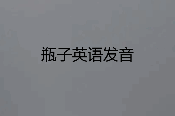 瓶子英语发音