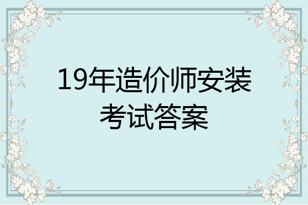 19年造价师安装考试答案
