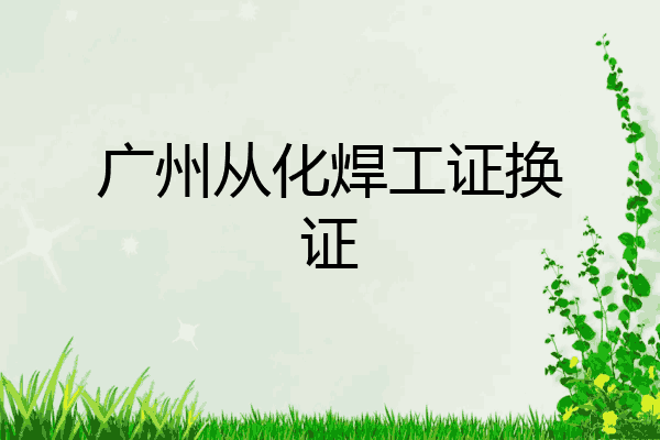 广州从化焊工证换证