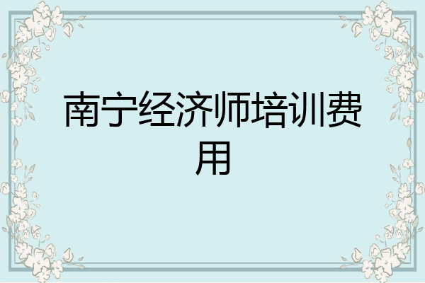 南宁经济师培训费用