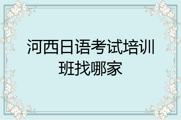 河西日语考试培训班找哪家