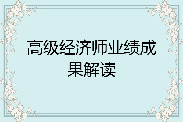 高级经济师业绩成果解读