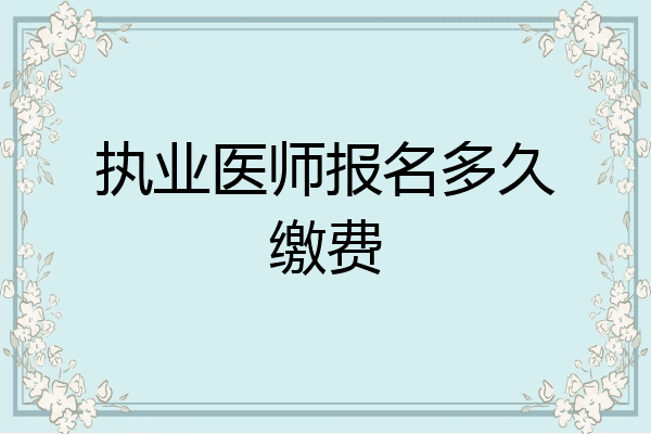 执业医师报名多久缴费