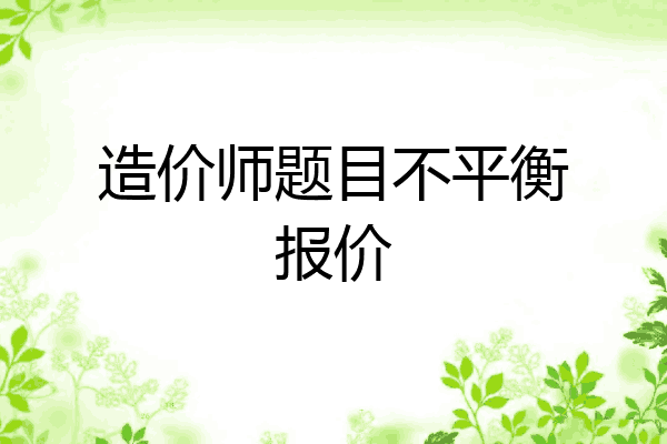 造价师题目不平衡报价