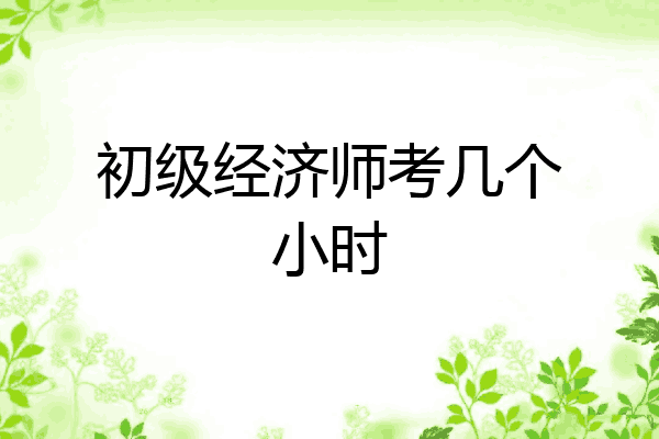 初级经济师考几个小时