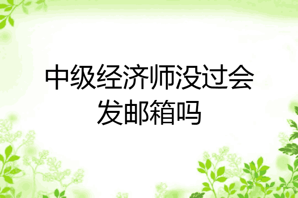 中级经济师没过会发邮箱吗