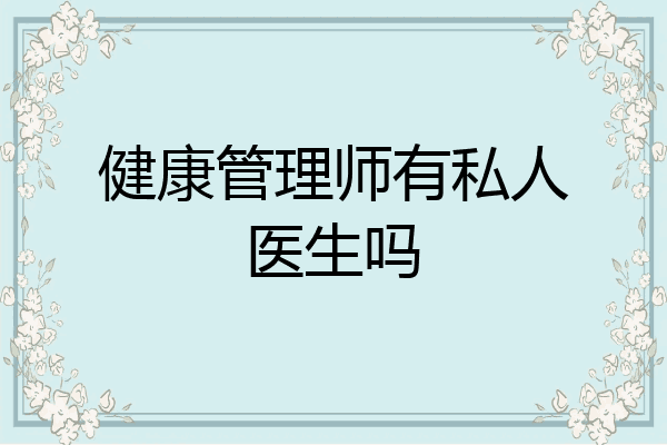 健康管理师有私人医生吗