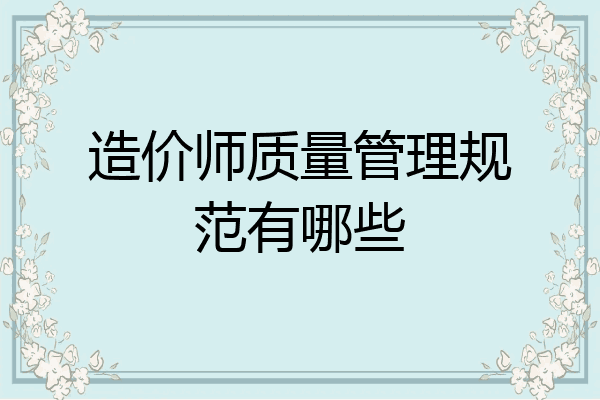 造价师质量管理规范有哪些