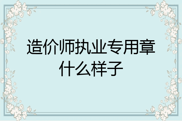 造价师执业专用章什么样子