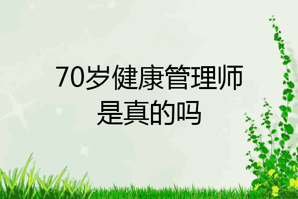 70岁健康管理师是真的吗