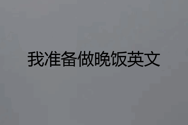 我准备做晚饭英文