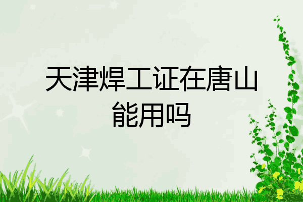 天津焊工证在唐山能用吗