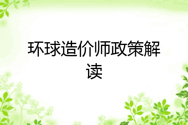 环球造价师政策解读