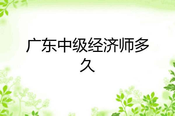 广东中级经济师多久