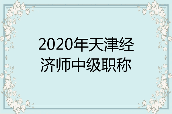 2020年天津经济师中级职称
