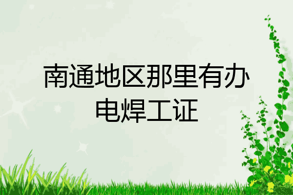 南通地区那里有办电焊工证