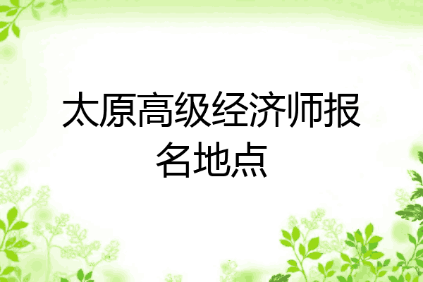 太原高级经济师报名地点
