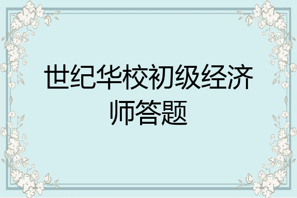 世纪华校初级经济师答题
