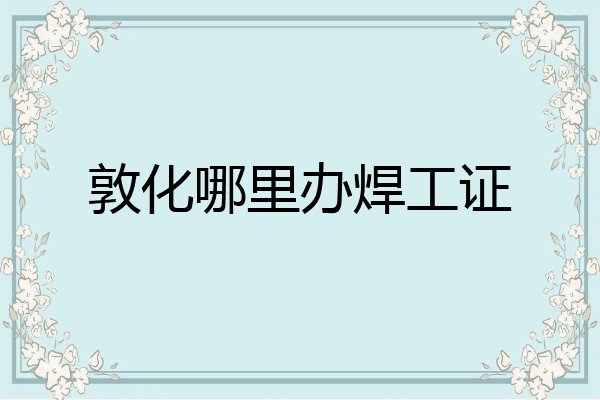敦化哪里办焊工证