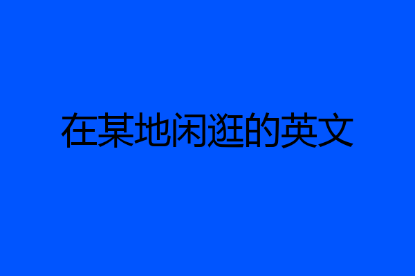 在某地闲逛的英文