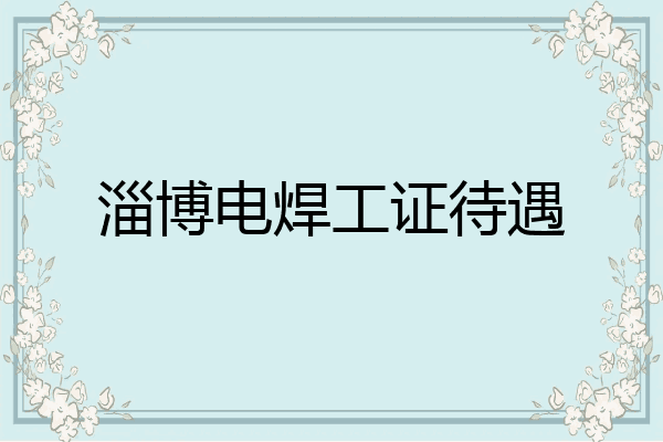 淄博电焊工证待遇