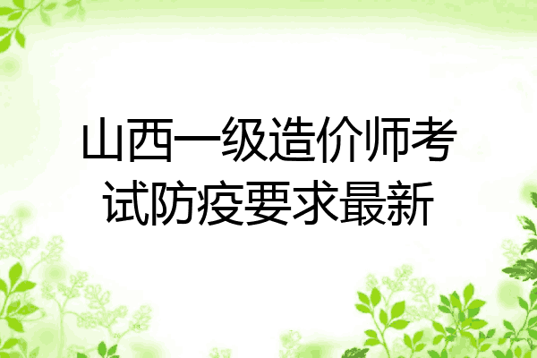 山西一级造价师考试防疫要求最新