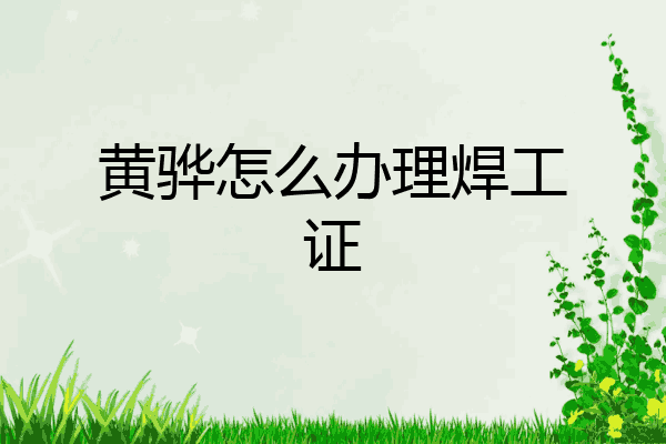 黄骅怎么办理焊工证