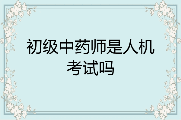 初级中药师是人机考试吗