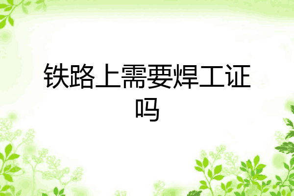 铁路上需要焊工证吗