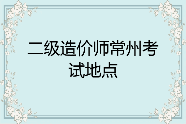 二级造价师常州考试地点