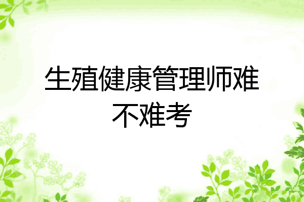 生殖健康管理师难不难考